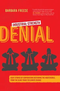 Industrial-Strength Denial: Eight Stories of Corporations Defending the Indefensible, from Slave Trade to Climate Change