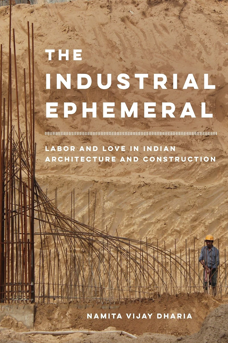 The Industrial Ephemeral: Labor and Love Indian Architecture Construction