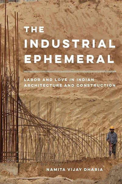 The Industrial Ephemeral: Labor and Love Indian Architecture Construction