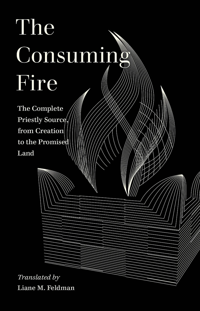 the Consuming Fire: Complete Priestly Source, from Creation to Promised Land