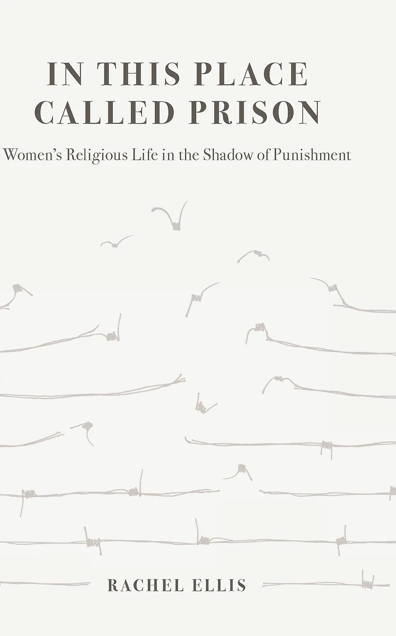 This Place Called Prison: Women's Religious Life the Shadow of Punishment