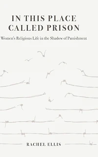 This Place Called Prison: Women's Religious Life the Shadow of Punishment