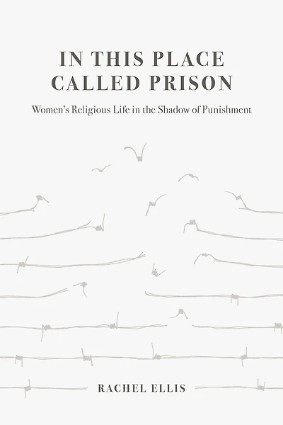This Place Called Prison: Women's Religious Life the Shadow of Punishment