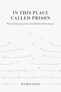 This Place Called Prison: Women's Religious Life the Shadow of Punishment