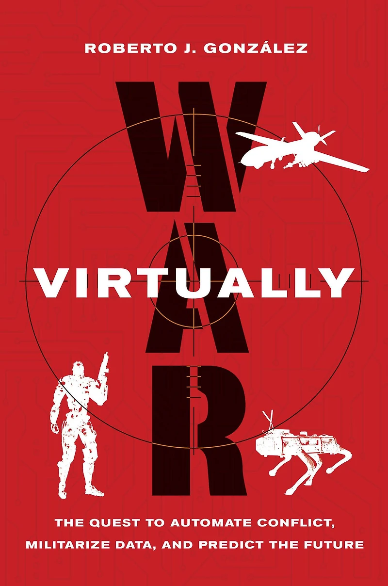 War Virtually: the Quest to Automate Conflict, Militarize Data, and Predict Future