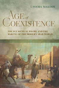 Age of Coexistence: the Ecumenical Frame and Making Modern Arab World