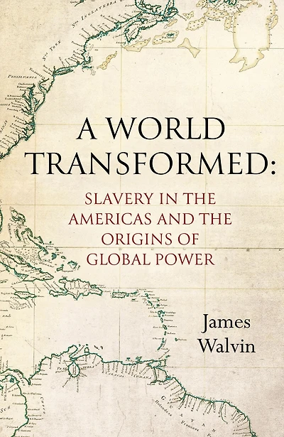 A World Transformed: Slavery the Americas and Origins of Global Power