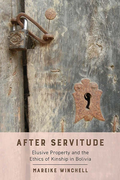 After Servitude: Elusive Property and the Ethics of Kinship Bolivia