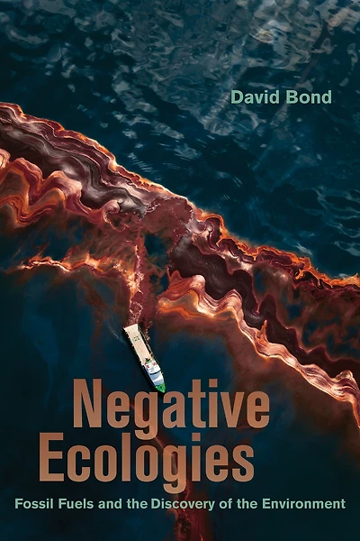 Negative Ecologies: Fossil Fuels and the Discovery of Environment