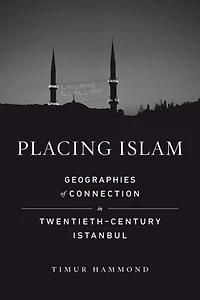 Placing Islam: Geographies of Connection Twentieth-Century Istanbul