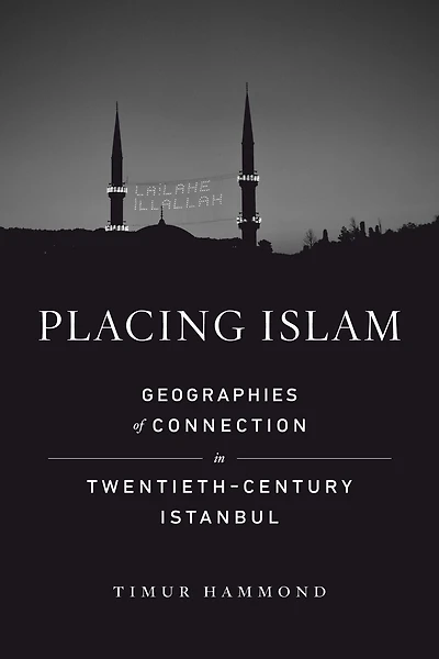 Placing Islam: Geographies of Connection Twentieth-Century Istanbul