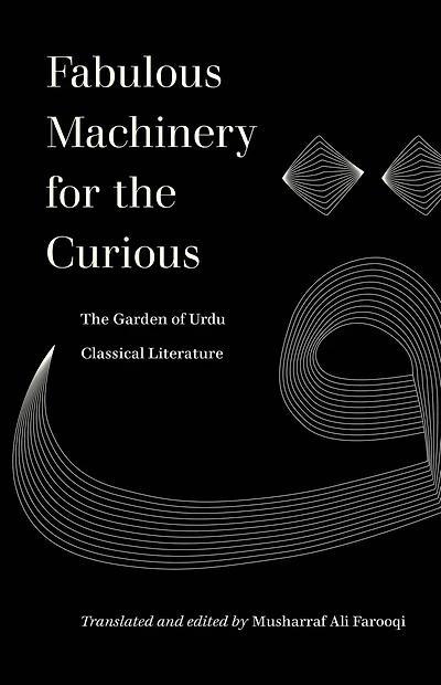 Fabulous Machinery for The Curious: Garden of Urdu Classical Literature