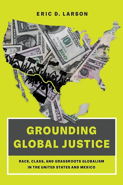 Grounding Global Justice: Race, Class, and Grassroots Globalism the United States Mexico