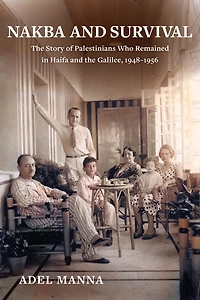 Nakba and Survival: the Story of Palestinians Who Remained Haifa Galilee, 1948-1956
