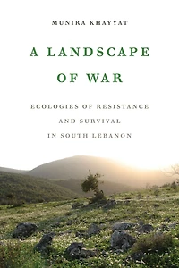 A Landscape of War: Ecologies Resistance and Survival South Lebanon