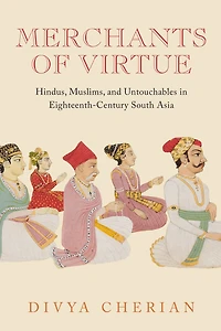 Merchants of Virtue: Hindus, Muslims, and Untouchables Eighteenth-Century South Asia