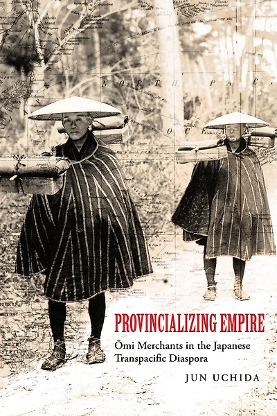 Provincializing Empire: Omi Merchants the Japanese Transpacific Diaspora