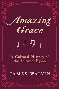 Amazing Grace: A Cultural History of the Beloved Hymn