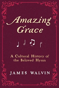 Amazing Grace: A Cultural History of the Beloved Hymn