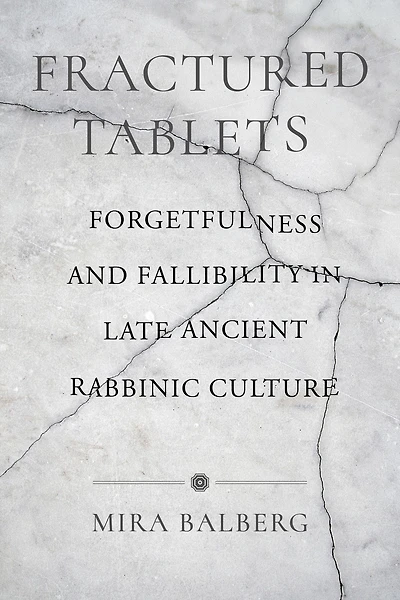 Fractured Tablets: Forgetfulness and Fallibility Late Ancient Rabbinic Culture