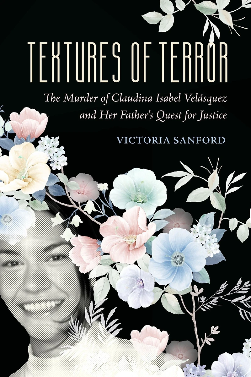 Textures of Terror: The Murder Claudina Isabel Velasquez and Her Father's Quest for Justice
