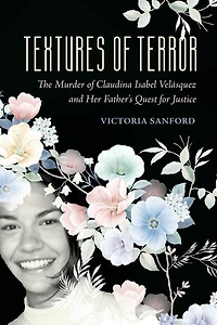Textures of Terror: The Murder Claudina Isabel Velasquez and Her Father's Quest for Justice