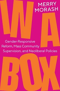 a Box: Gender-Responsive Reform, Mass Community Supervision, and Neoliberal Policies