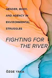 Fighting for the River: Gender, Body, and Agency Environmental Struggles
