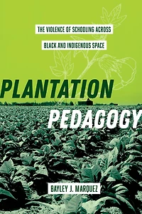 Plantation Pedagogy: The Violence of Schooling across Black and Indigenous Space