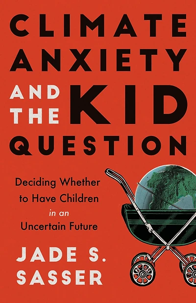 Climate Anxiety and the Kid Question: Deciding Whether to Have Children an Uncertain Future