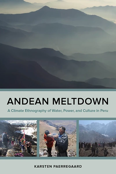 Andean Meltdown: A Climate Ethnography of Water, Power, and Culture Peru