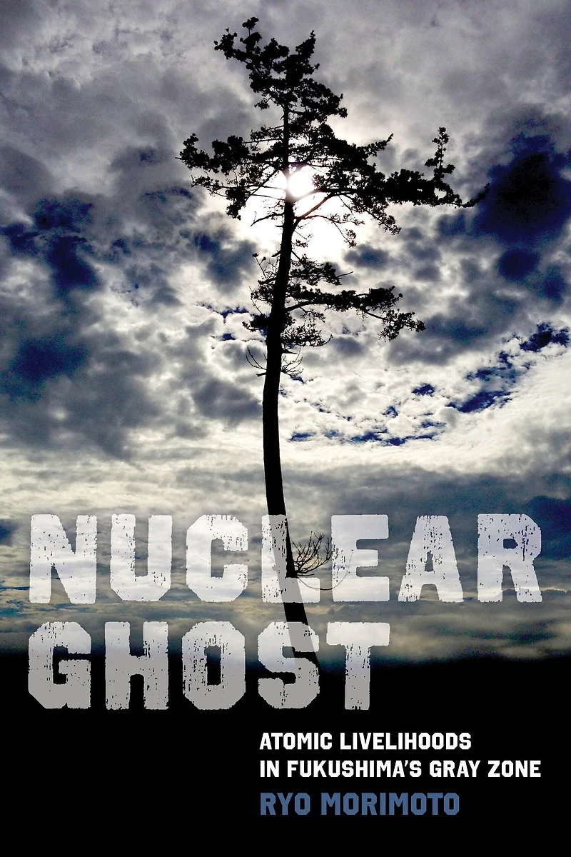 Nuclear Ghost: Atomic Livelihoods Fukushima's Gray Zone