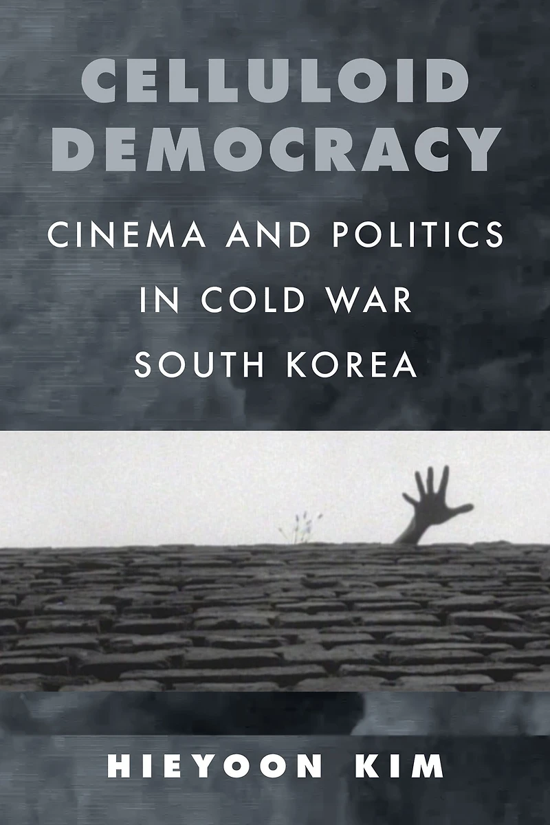 Celluloid Democracy: Cinema and Politics Cold War South Korea