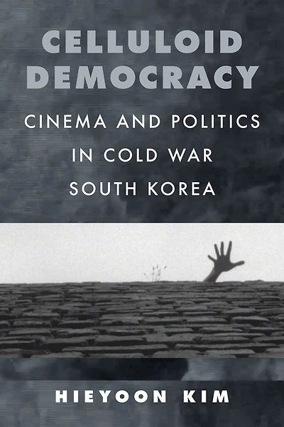 Celluloid Democracy: Cinema and Politics Cold War South Korea