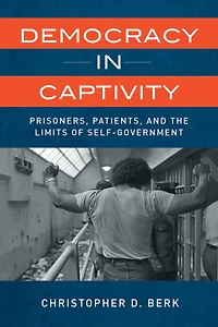 Democracy Captivity: Prisoners, Patients, and the Limits of Self-Government