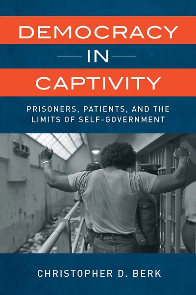 Democracy Captivity: Prisoners, Patients, and the Limits of Self-Government