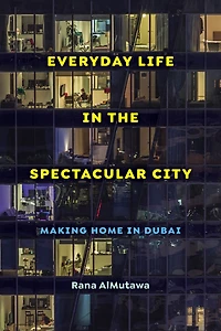 Everyday Life the Spectacular City: Making Home Dubai