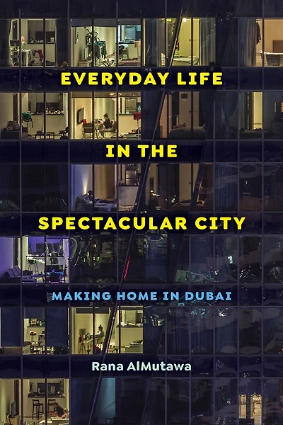 Everyday Life the Spectacular City: Making Home Dubai