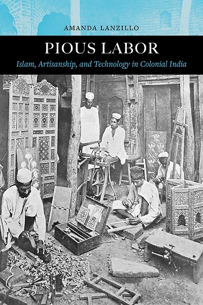 Pious Labor: Islam, Artisanship, and Technology Colonial India