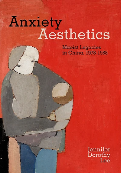 Anxiety Aesthetics: Maoist Legacies China, 1978-1985