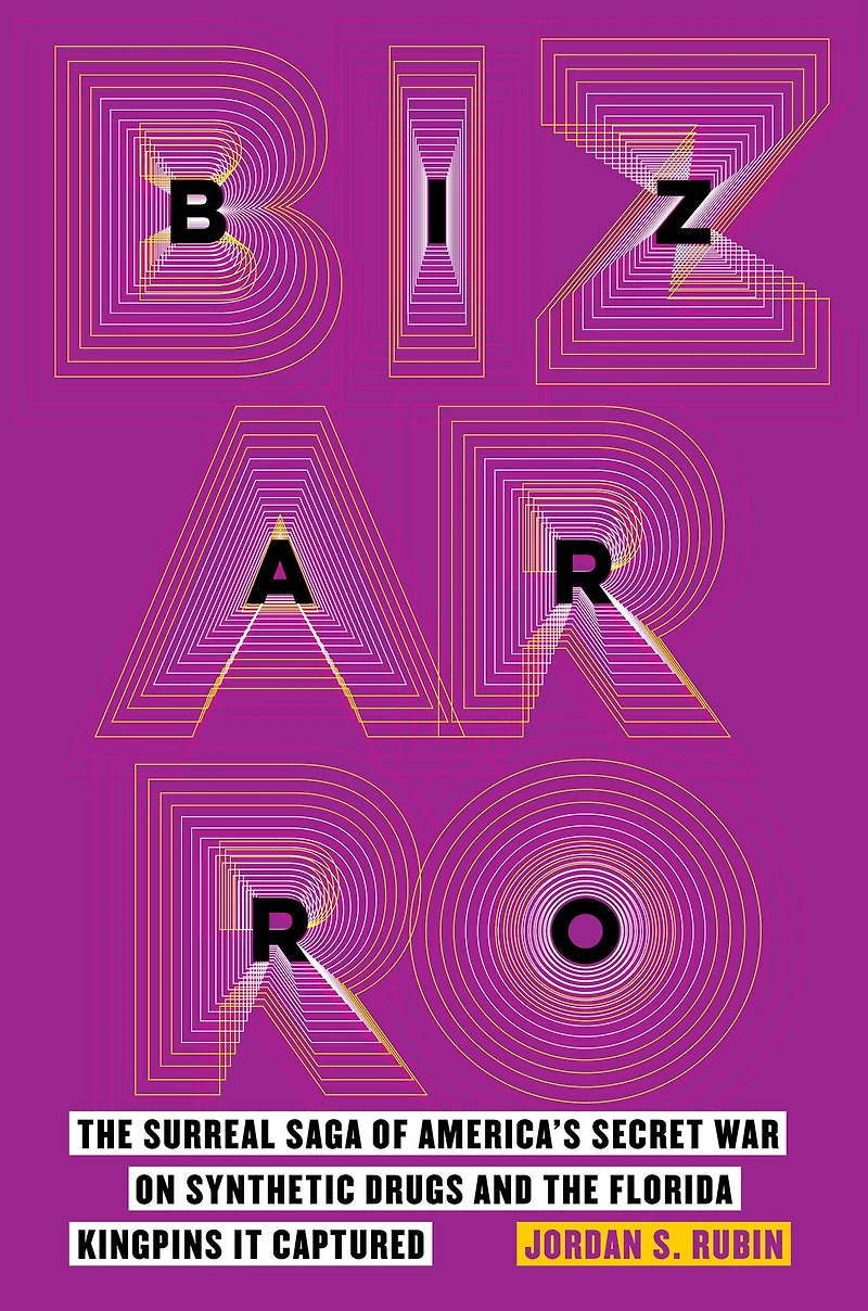 Bizarro: the Surreal Saga of America's Secret War on Synthetic Drugs and Florida Kingpins It Captured