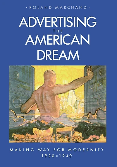 Advertising the American Dream: Making Way for Modernity, 1920-1940