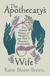 The Apothecary's Wife: Hidden History of Medicine and How It Became a Commodity