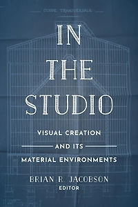 the Studio: Visual Creation and Its Material Environments