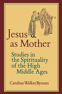 Jesus as Mother: Studies the Spirituality of High Middle Ages