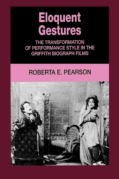 Eloquent Gestures: the Transformation of Performance Style Griffith Biograph Films