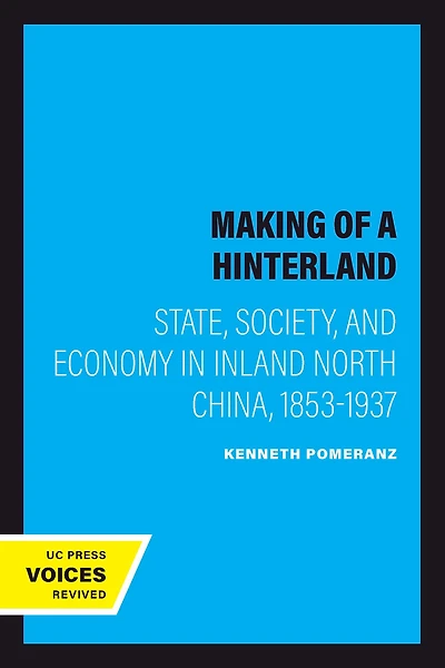 The Making of a Hinterland: State, Society, and Economy Inland North China, 1853-1937