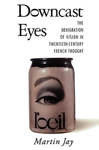 Downcast Eyes: The Denigration of Vision Twentieth-Century French Thought