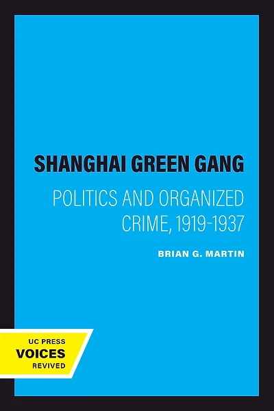 The Shanghai Green Gang: Politics and Organized Crime, 1919-1937