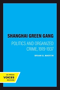The Shanghai Green Gang: Politics and Organized Crime, 1919-1937
